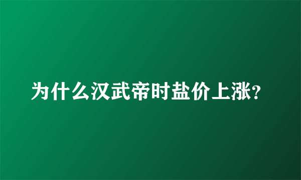 为什么汉武帝时盐价上涨？