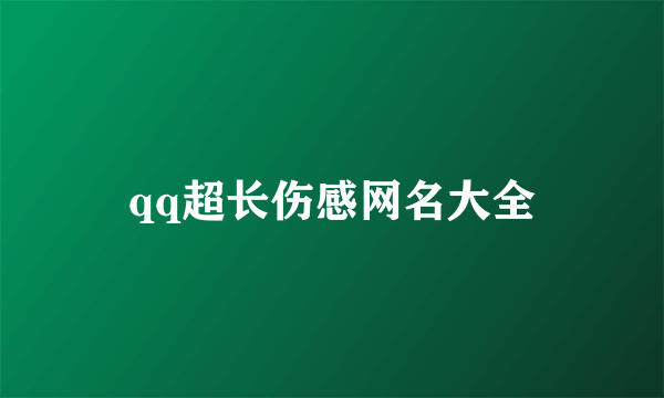 qq超长伤感网名大全