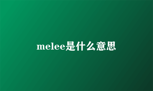 melee是什么意思