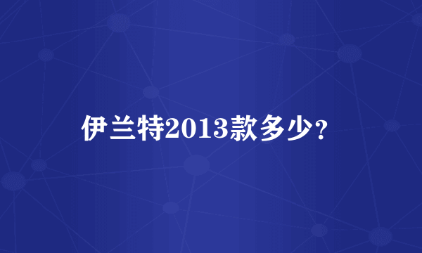 伊兰特2013款多少？