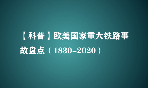 【科普】欧美国家重大铁路事故盘点（1830-2020）