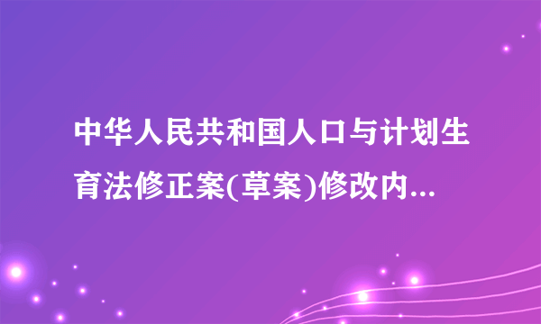 中华人民共和国人口与计划生育法修正案(草案)修改内容是什么？