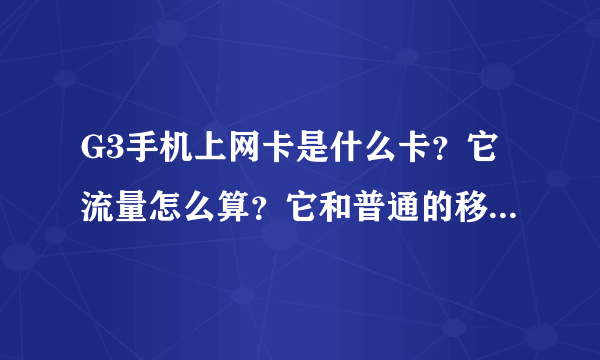 G3手机上网卡是什么卡？它流量怎么算？它和普通的移动卡有什么区别？