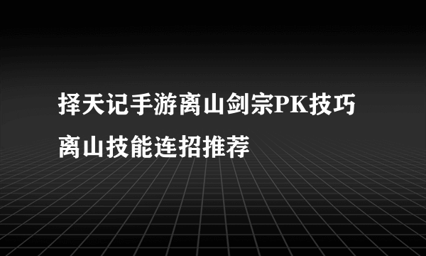 择天记手游离山剑宗PK技巧 离山技能连招推荐