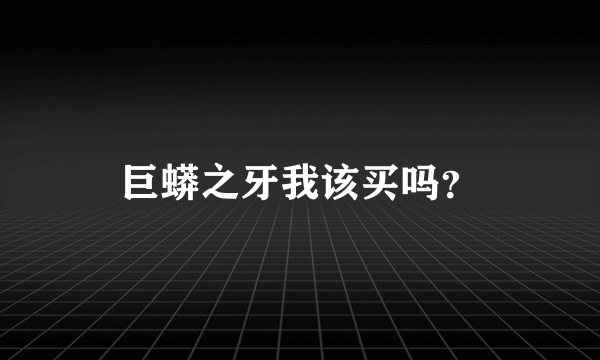 巨蟒之牙我该买吗？