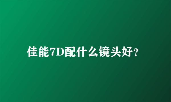 佳能7D配什么镜头好？