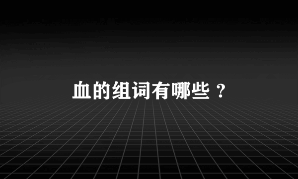 血的组词有哪些 ?