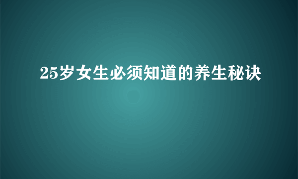 25岁女生必须知道的养生秘诀