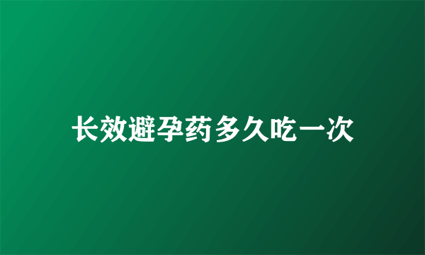 长效避孕药多久吃一次