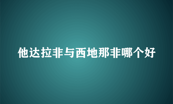 他达拉非与西地那非哪个好