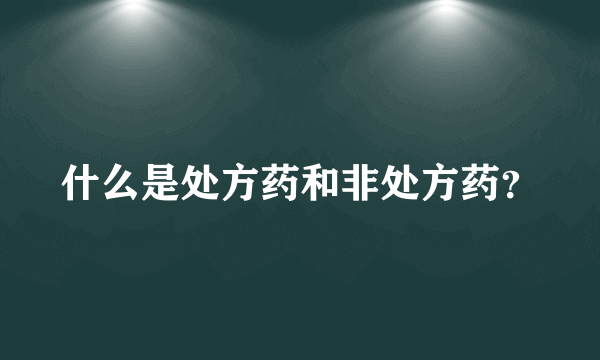 什么是处方药和非处方药？