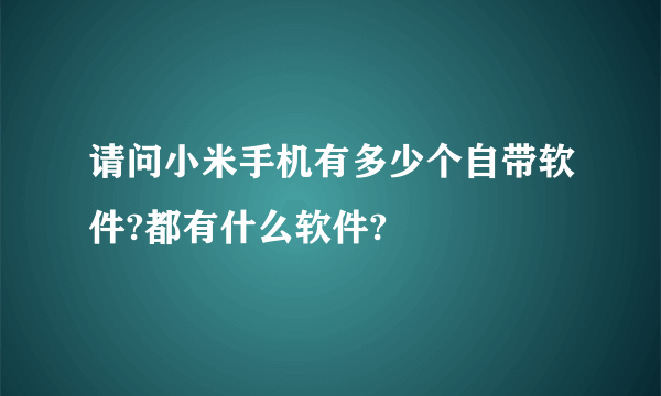 请问小米手机有多少个自带软件?都有什么软件?