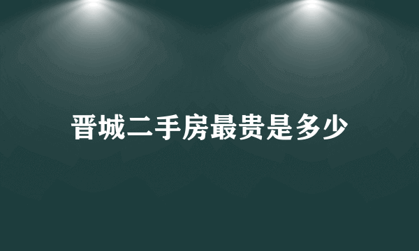 晋城二手房最贵是多少