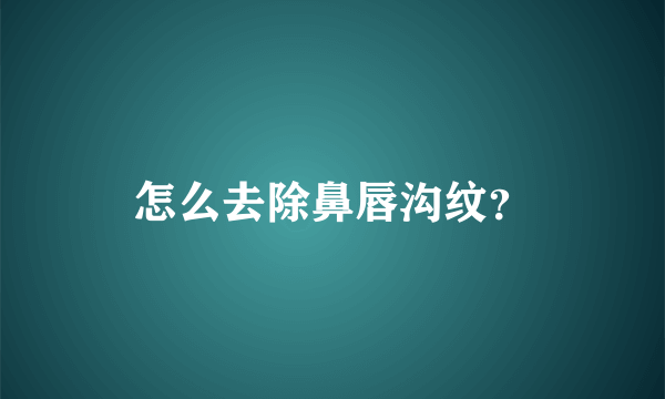 怎么去除鼻唇沟纹？