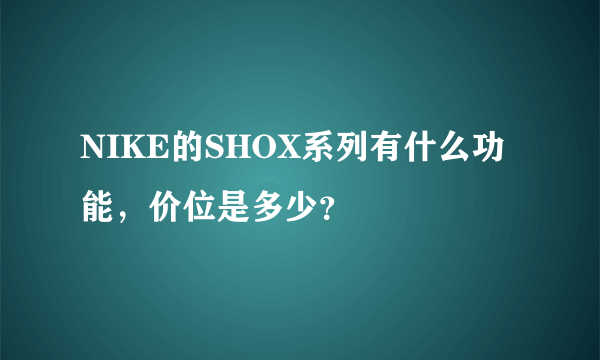 NIKE的SHOX系列有什么功能，价位是多少？