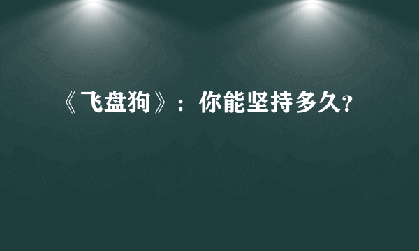 《飞盘狗》：你能坚持多久？