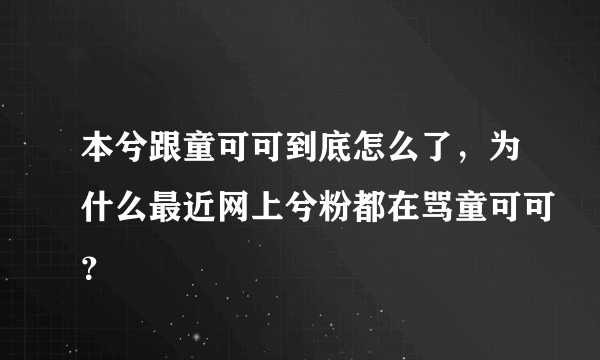 本兮跟童可可到底怎么了，为什么最近网上兮粉都在骂童可可？