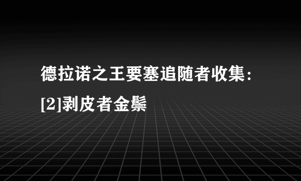 德拉诺之王要塞追随者收集：[2]剥皮者金鬃