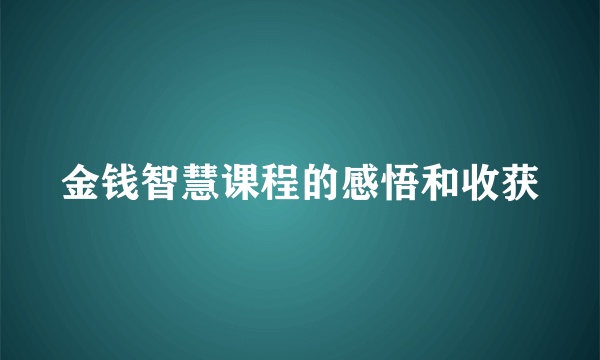 金钱智慧课程的感悟和收获