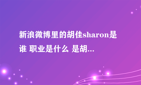 新浪微博里的胡佳sharon是谁 职业是什么 是胡歌的什么