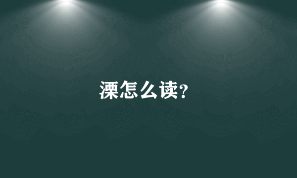 溧怎么读？