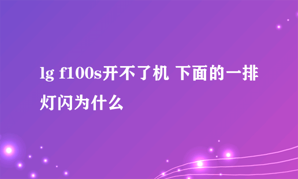 lg f100s开不了机 下面的一排灯闪为什么