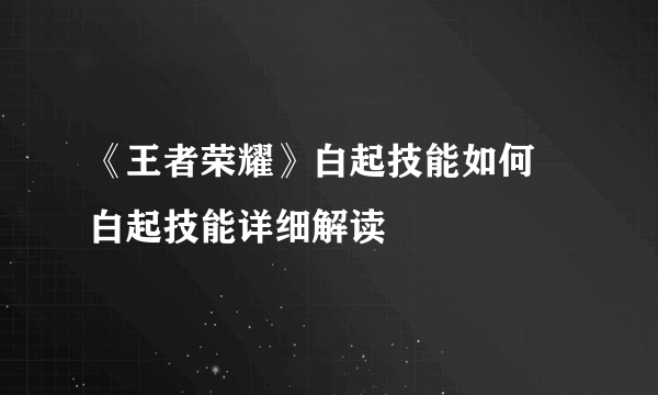 《王者荣耀》白起技能如何 白起技能详细解读