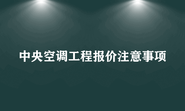 中央空调工程报价注意事项