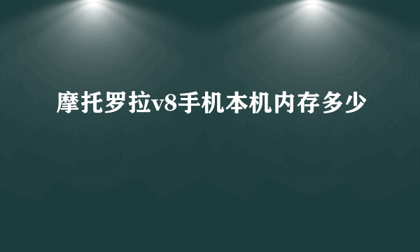 摩托罗拉v8手机本机内存多少