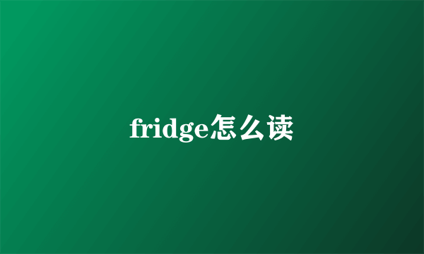 fridge怎么读