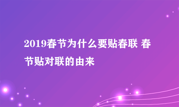 2019春节为什么要贴春联 春节贴对联的由来