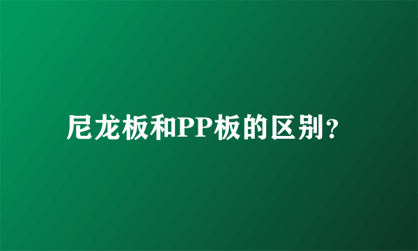 尼龙板和PP板的区别？