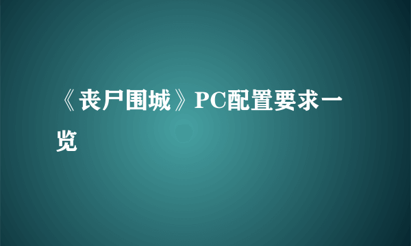 《丧尸围城》PC配置要求一览