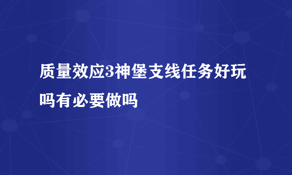 质量效应3神堡支线任务好玩吗有必要做吗