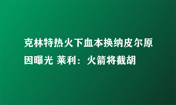 克林特热火下血本换纳皮尔原因曝光 莱利：火箭将截胡