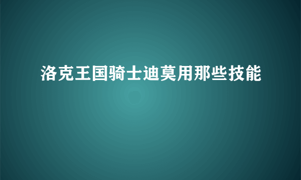 洛克王国骑士迪莫用那些技能