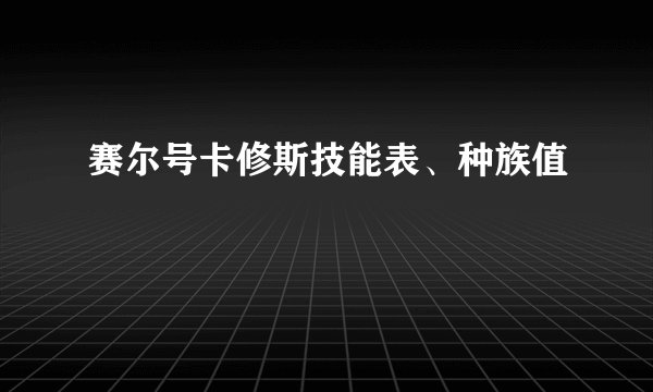 赛尔号卡修斯技能表、种族值