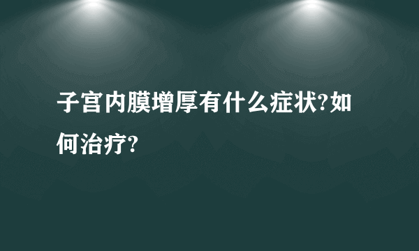 子宫内膜增厚有什么症状?如何治疗?