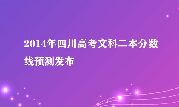 2014年四川高考文科二本分数线预测发布