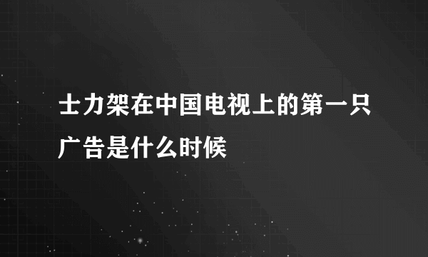 士力架在中国电视上的第一只广告是什么时候