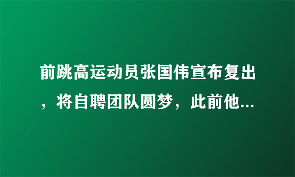 前跳高运动员张国伟宣布复出，将自聘团队圆梦，此前他有过哪些战绩？