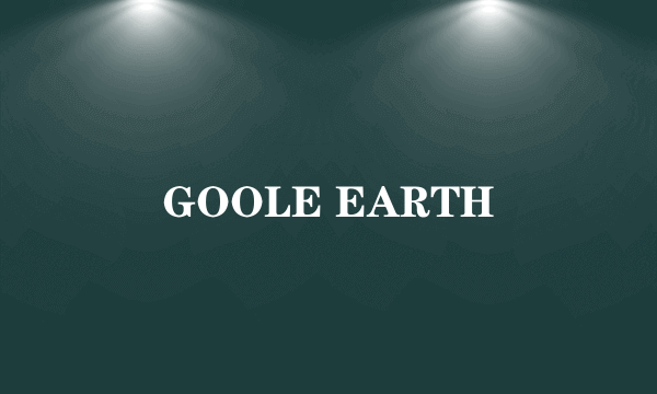 GOOLE EARTH