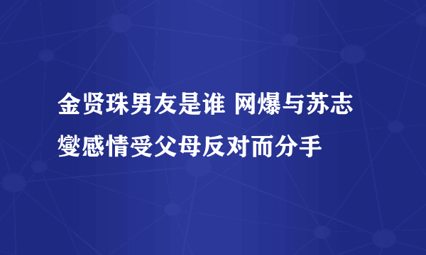 金贤珠男友是谁 网爆与苏志燮感情受父母反对而分手