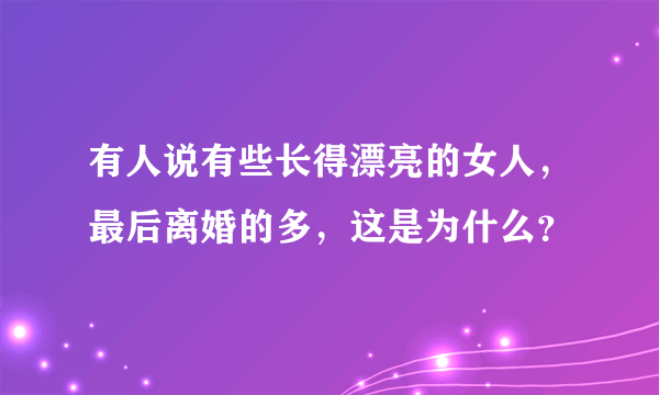 有人说有些长得漂亮的女人，最后离婚的多，这是为什么？