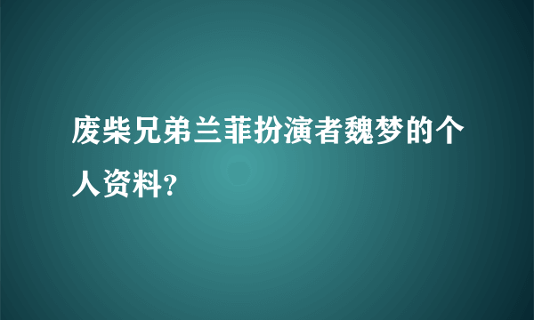 废柴兄弟兰菲扮演者魏梦的个人资料？