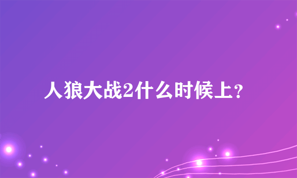 人狼大战2什么时候上？