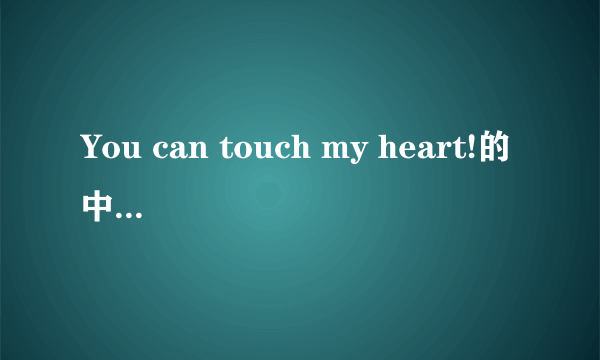 You can touch my heart!的中文意思是什么?