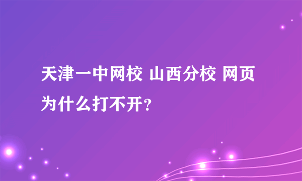 天津一中网校 山西分校 网页为什么打不开？