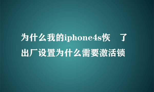 为什么我的iphone4s恢復了出厂设置为什么需要激活锁