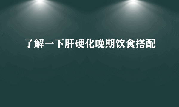 了解一下肝硬化晚期饮食搭配